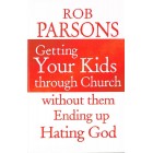 Getting Your Kids Through Church without them Ending Up Hating God by Rob Parsons